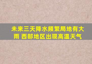 未来三天降水频繁局地有大雨 西部地区出现高温天气